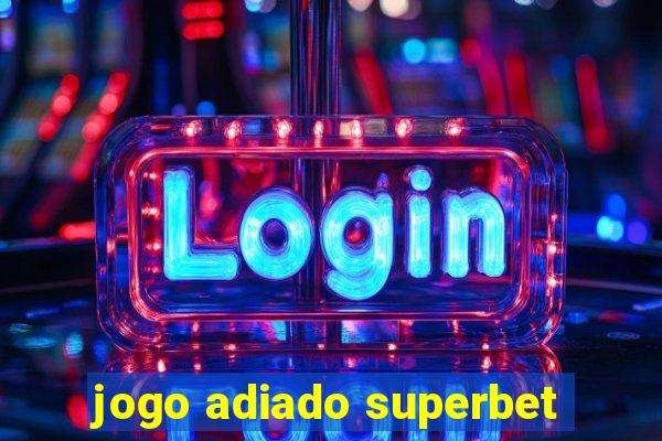 jogo adiado superbet